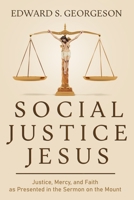 SOCIAL JUSTICE JESUS: Justice, Mercy, and Faith as Presented in the Sermon on the Mount 1736437127 Book Cover