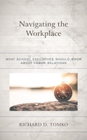Navigating the Workplace: What School Executives Should Know about Labor Relations 1475862555 Book Cover