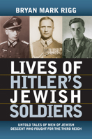 Lives of Hitler's Jewish Soldiers: Untold Tales of Men of Jewish Descent Who Fought for the Third Reich (Modern War Studies) 0700616381 Book Cover