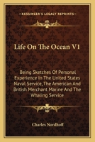 Life On The Ocean V1: Being Sketches Of Personal Experience In The United States Naval Service, The American And British Merchant Marine And The Whaling Service 0548311927 Book Cover