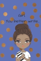 Girl, You Better Write: A Journal for the Young, Black, and Gifted Girls for Goal Tracking and Reflection 1693686848 Book Cover