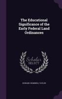 The Educational Significance of the Early Federal Land Ordinances, by Howard Cromwell Taylor... 1165082470 Book Cover