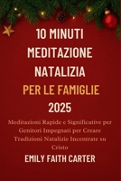 10 Minuti Meditazione Natalizia per le Famiglie 2025: Meditazioni Rapide e Significative per Genitori Impegnati per Creare Tradizioni Natalizie Incentrate su Cristo (Italian Edition) B0FRGH1977 Book Cover