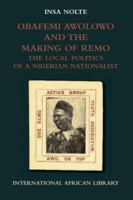 Obafemi Awolowo and the Making of Remo: The Local Politics of a Nigerian Nationalist 1592217567 Book Cover