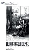 Heroic Disobedience: The Forced Marriage Plot and the British Novel, 1747-1880 1648897347 Book Cover