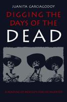 Digging the Days of the Dead: A Reading of Mexico's Dias De Muertos 0870815903 Book Cover