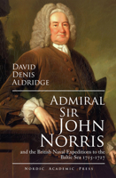 Admiral Sir John Norris and the British Naval Expeditions to the Baltic Sea, 1715-1727 9185509310 Book Cover