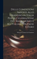 Delle Condizioni Imposte Allo Straniero in Italia Per La Celebrazione Del Matrimonio E All'Italiano in Paese Estero 1022772651 Book Cover