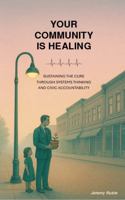 Your Community is Healing: Sustaining the Cure through Systems Thinking and Civic Accountability B0GKYDMD8N Book Cover