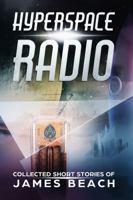 Hyperspace Radio: Collected Short Stories of James Beach 1945451025 Book Cover