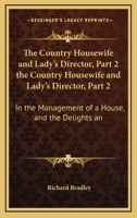 The Country Housewife and Lady's Director, Part 2 the Country Housewife and Lady's Director, Part 2: In the Management of a House, and the Delights an 1165777819 Book Cover