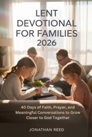 LENT DEVOTIONAL FOR FAMILIES 2026: 40 Days of Faith, Prayer, and Meaningful Conversations to Grow Closer to God Together B0GNRL2PHF Book Cover