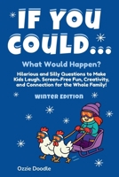 If You Could... What Would Happen? Winter Edition: Hilarious and Silly Questions to Make Kids Laugh. Screen-Free Fun, Creativity, and Connection for the Whole Family! 1069911216 Book Cover