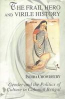 The Frail Hero and Virile History: Gender and the Politics of Culture in Colonial Bengal (Soas Studies on South Asia) 0195644298 Book Cover