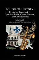 Louisiana History: Exploring French & Spanish Roots, Creole Culture, Jazz, and Identity: A Journey Through Time and Culture B0GKY4R91M Book Cover