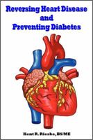 Reversing Heart Disease and Preventing Diabetes: Apply Science to Lower Cholesterol 100 Points; Reduce Arterial Plaque 50% in 25 Months; And Improve H 0982848544 Book Cover