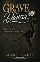 GRAVE DANCER: Rising Above What Would Bury You 1662979576 Book Cover