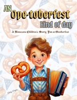 An Ope-toberfest Kind of Day: A Minnesota Children's Story: Fun at Oktoberfest B0FMKM53FL Book Cover