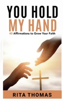 You Hold My Hand: 40 Affirmations to Grow Your Faith B0CPZZ4R7V Book Cover