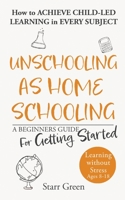 Unschooling as Homeschooling: A Beginners Guide for Getting Started 1955561109 Book Cover