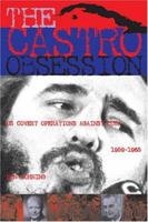 The Castro Obsession: U.S. Covert Operations Against Cuba, 1959-1965 1574886762 Book Cover