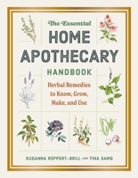 The Essential Home Apothecary Handbook: A Practical Guide to Growing, Preparing, and Using Herbal Remedies 1400354803 Book Cover