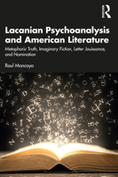 Lacanian Psychoanalysis and American Literature: Metaphoric Truth, Imaginary Fiction, Letter Jouissance, and Nomination 1032543752 Book Cover