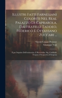 Illustri fatti farnesiani coloriti nel Real palazzo di Caprarola, dai fratelli Taddeo, Federico e Ottaviano Zuccari ...: E per impulso ... d'Acquaviva d'Aragona 1020494239 Book Cover