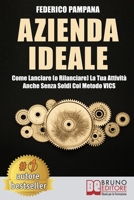 Azienda Ideale: Come Lanciare (o Rilanciare) La Tua Attività Anche Senza Soldi Col Metodo VICS 8861748988 Book Cover