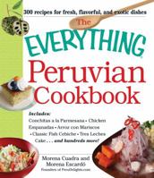 The Everything Peruvian Cookbook: Includes Conchitas a la Parmesana, Chicken Empanadas, Arroz con Mariscos, Classic Fish Cebiche, Tres Leches Cake and hundreds more! (Everything®) 1440556776 Book Cover