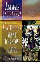 Animals in Heaven?: Catholics Want to Know! 1440177252 Book Cover