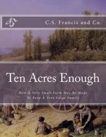 Ten Acres Enough : How a Very Small Farm May Be Made to Keep a Very Large Family 1983995088 Book Cover