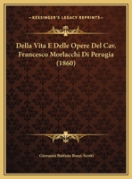 Della Vita E Delle Opere Del Cav. Francesco Morlacchi Di Perugia (1860) 1148922105 Book Cover