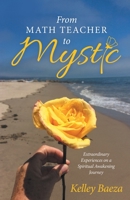 From Math Teacher to Mystic: Extraordinary Experiences on a Spiritual Awakening Journey B09YMD2MQ6 Book Cover