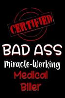 Certified Bad Ass Miracle-Working Medical Biller: Funny Gift Notebook for Employee, Coworker or Boss 1091547092 Book Cover