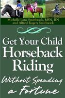 Get Your Child Horseback Riding: Without Spending A Fortune 1484867521 Book Cover