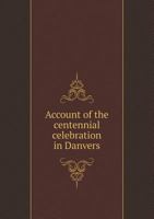 Account of the Centennial Celebration in Danvers 0530796732 Book Cover