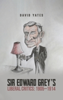 Sir Edward Grey's Liberal Critics: 1905-1914 1037105893 Book Cover