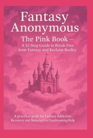 Fantasy Anonymous: The Pink Book — A 12-Step Guide to Break Free from Fantasy and Reclaim Reality: A practical guide for Fantasy Addiction Recovery and Maladaptive Daydreaming Help B0GFY98L31 Book Cover