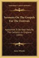 Sermons On The Gospels For The Festivals: Appointed To Be Kept Holy By The Catholics In England 1104653796 Book Cover