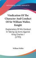 Vindication of the Character and Conduct of Sir William Waller, Knight ... Explanatory of His Conduct in Taking Up Arms Against King Charles the First 1017371113 Book Cover