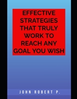 EFFECTIVE STRATEGIES THAT TRULY WORK TO REACH ANY GOAL YOU WISH B0BHRHSNLP Book Cover