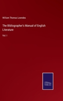 The Bibliographer's Manual of English Literature: Vol. I 3375144393 Book Cover
