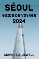 SÉOUL GUIDE DE VOYAGE 2024. (French Edition) B0CVVRJLQG Book Cover