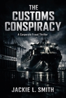 The Customs Conspiracy: A Corporate Fraud Thriller B0GNBQXRGX Book Cover