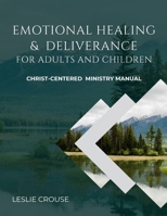 Emotional Healing & Deliverance for Adults and Children: Christ-Centered Ministry Manual B0G4V6HD4P Book Cover