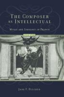 The Composer as Intellectual: Music and Ideology in France 1914-1940 0195342968 Book Cover