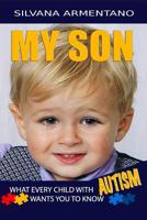 MY SON What every Child With Autism wants you to know: Autism 1980837236 Book Cover