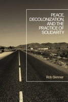 Peace, Decolonization, and the Practice of Solidarity 1350427195 Book Cover