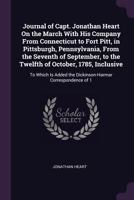 Journal of Capt. Jonathan Heart: on the march with his company from Connecticut to Fort Pitt, in Pittsburgh, Pennsylvania, from the seventh of September, to the twelfth of October, 1785, inclusive : t 137758478X Book Cover